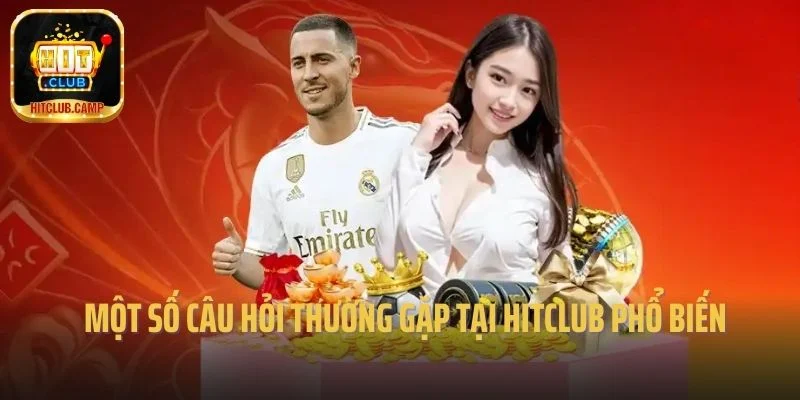 Một số câu hỏi thường gặp tại Hitclub phổ biến 