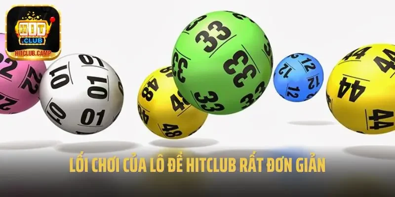 Lối chơi của lô đề Hitclub rất đơn giản