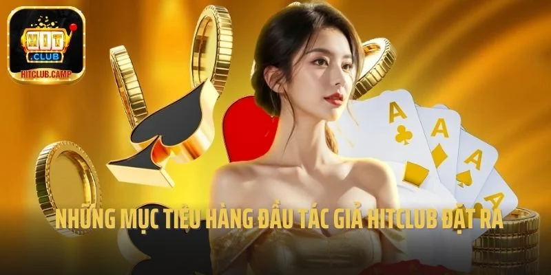 Những mục tiêu hàng đầu tác giả Hitclub đặt ra 