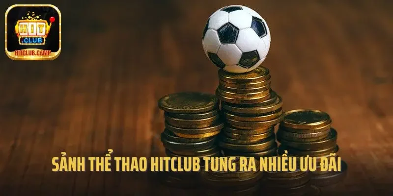 Sảnh thể thao Hitclub tung ra nhiều ưu đãi