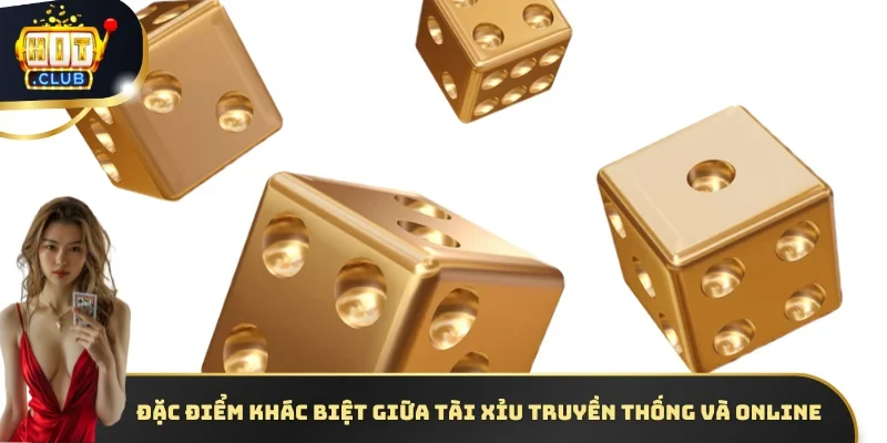 Đặc điểm khác biệt giữa tài xỉu truyền thống và online