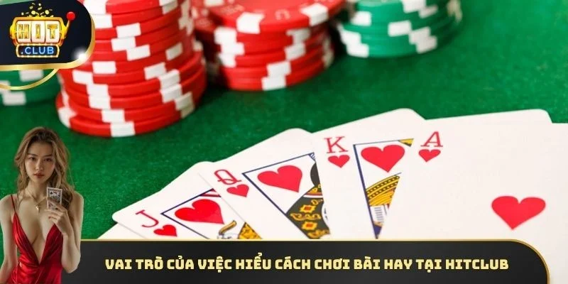 Vai trò của việc hiểu cách chơi bài hay tại HITCLUB